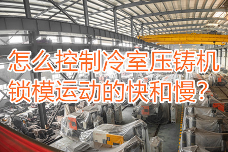 怎么控制冷室壓鑄機(jī)鎖模運(yùn)動(dòng)的快和慢？